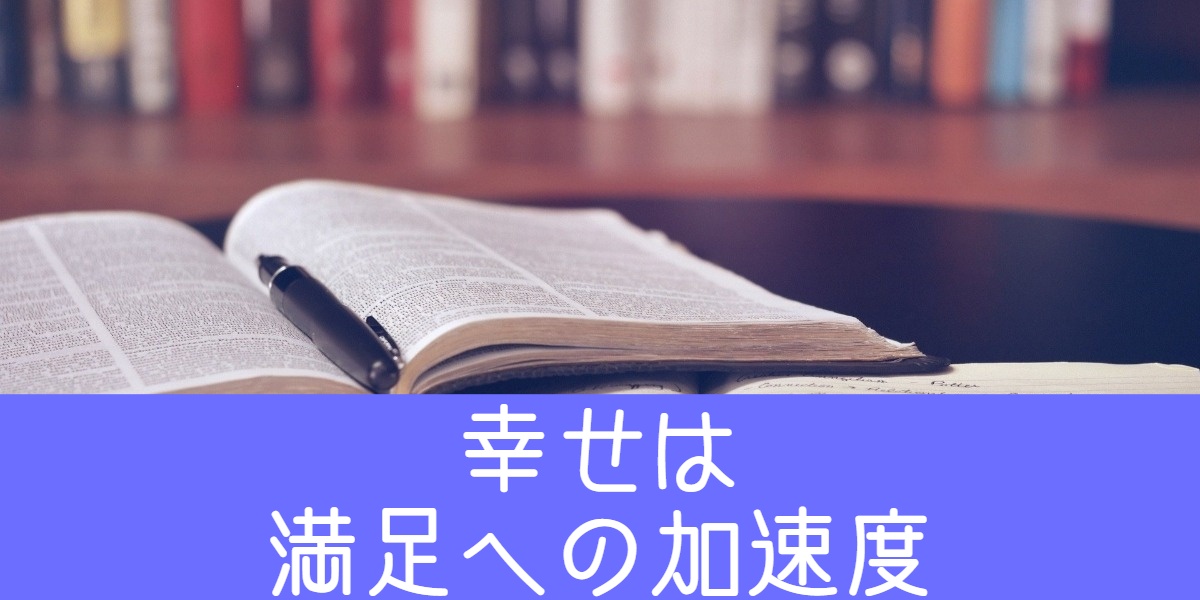 幸せは、満足へ向かう加速度