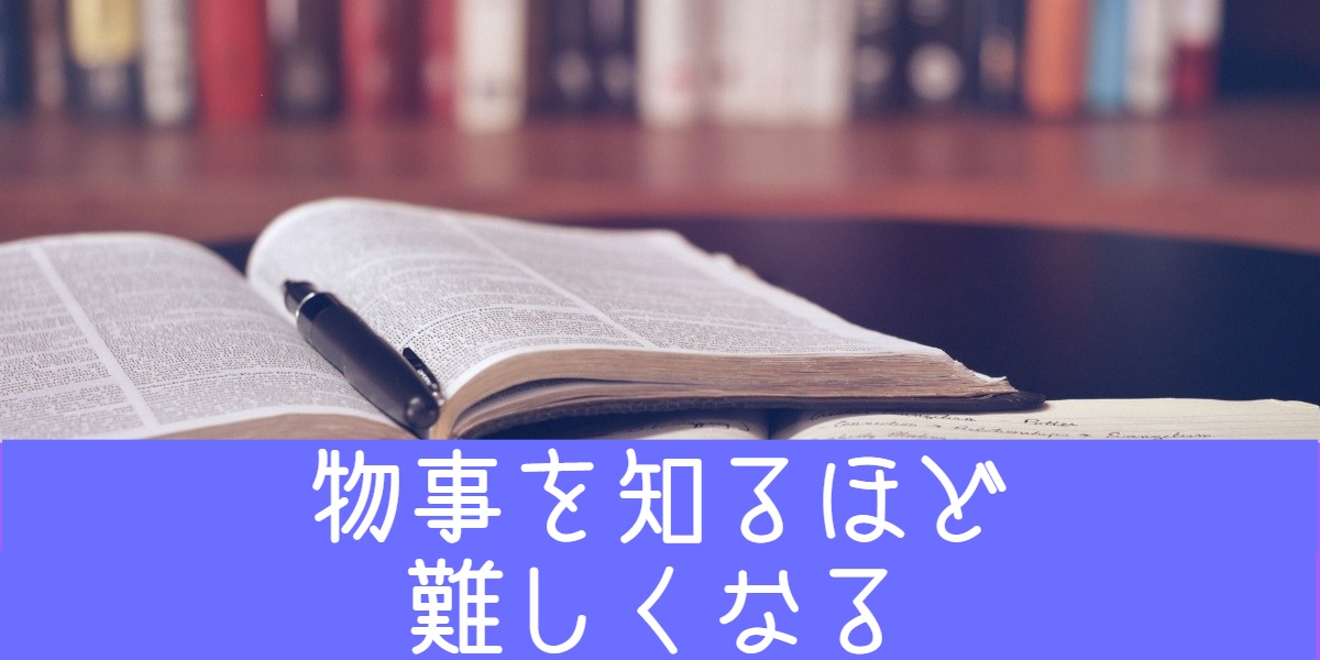 物事を知るほど、物事を知ることが難しくなる